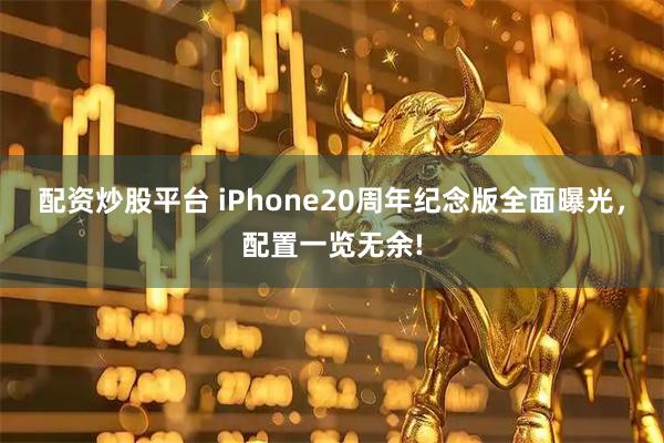 配资炒股平台 iPhone20周年纪念版全面曝光，配置一览无余!