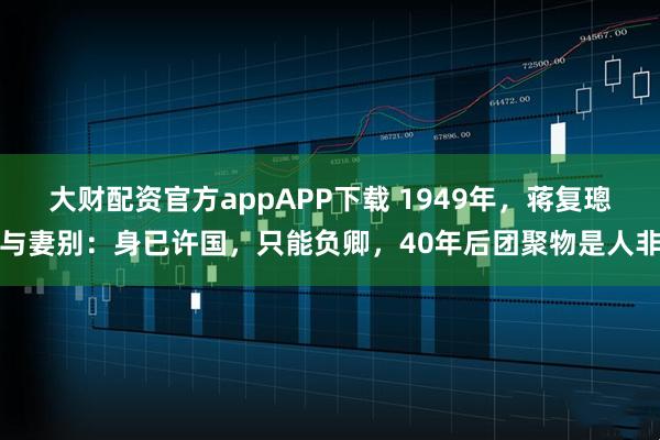 大财配资官方appAPP下载 1949年，蒋复璁与妻别：身已许国，只能负卿，40年后团聚物是人非